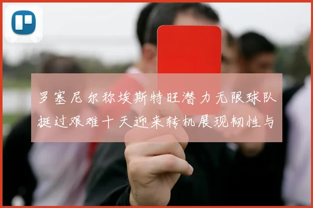 罗塞尼尔称埃斯特旺潜力无限球队挺过艰难十天迎来转机展现韧性与希望