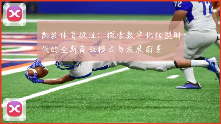 凯发体育投注：探索数字化转型时代的全新商业模式与发展前景