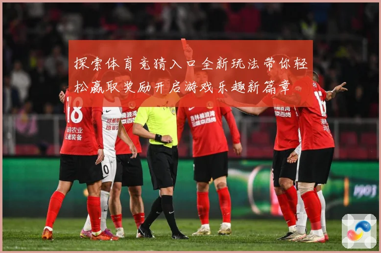 探索体育竞猜入口全新玩法带你轻松赢取奖励开启游戏乐趣新篇章