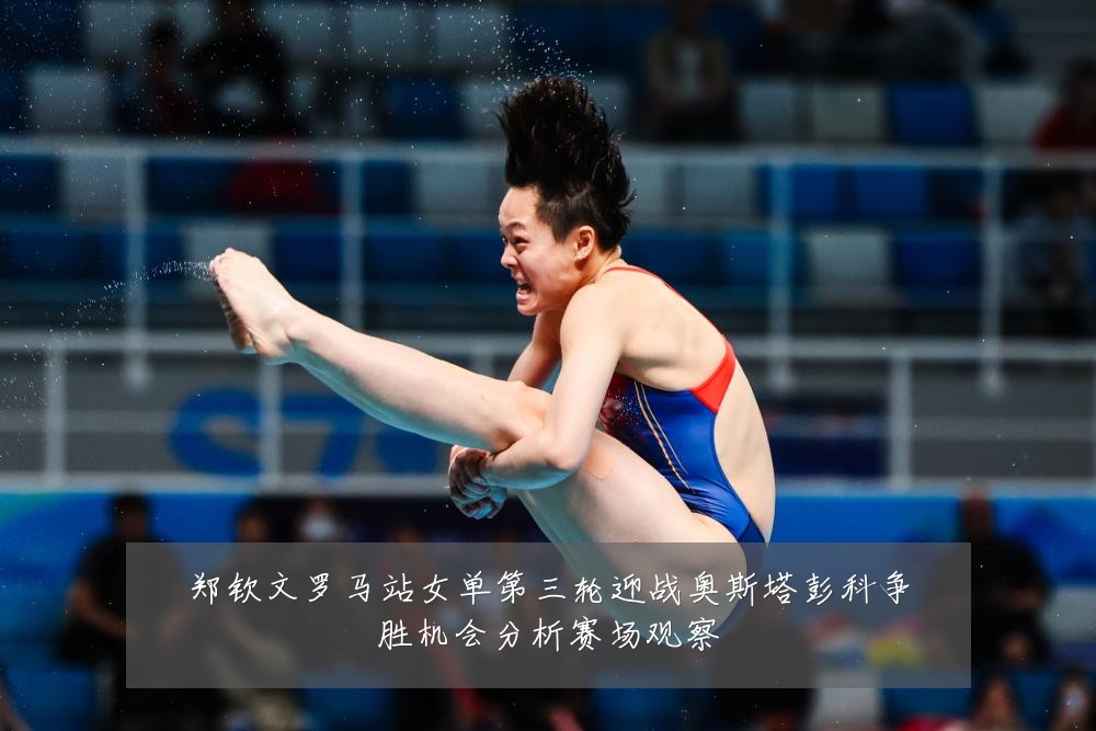 郑钦文罗马站女单第三轮迎战奥斯塔彭科争胜机会分析赛场观察