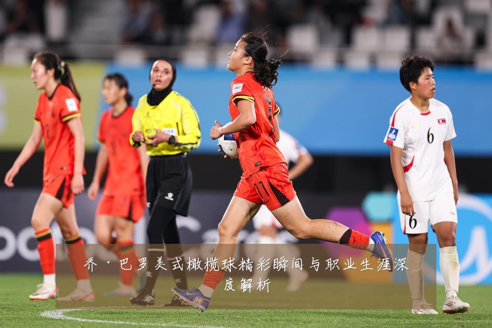 乔·巴罗美式橄榄球精彩瞬间与职业生涯深度解析